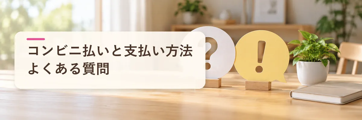 コンビニ払いと支払い方法|よくある質問